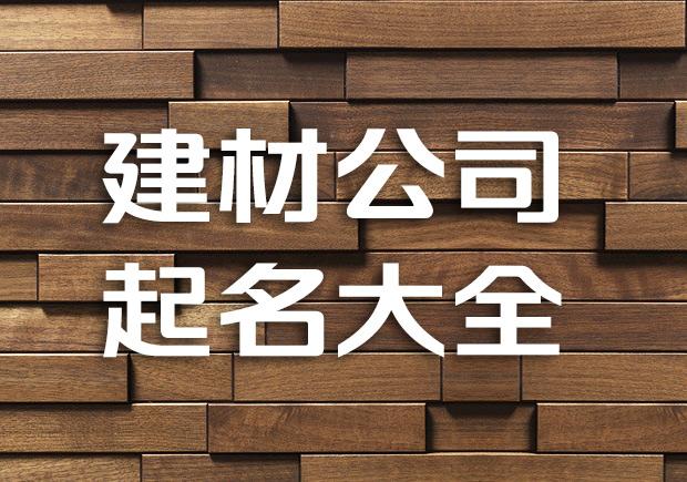 建材公司起名字(建材公司起名字大全免费2023)