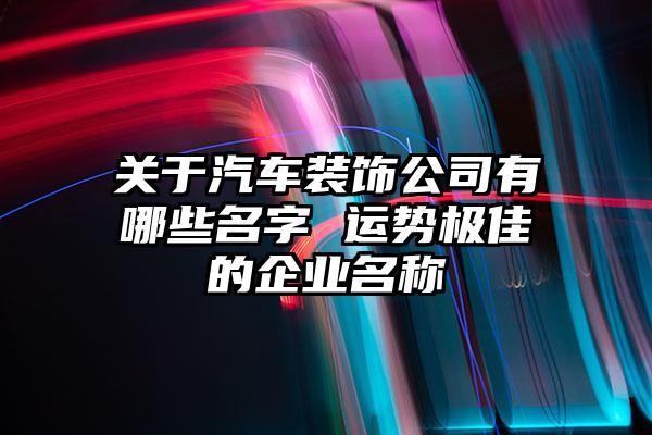 汽车公司起名字(汽车公司起名字大全免费)