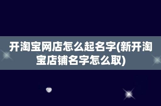 淘宝店铺起名大全男生(淘宝店铺起名大全男生名字)