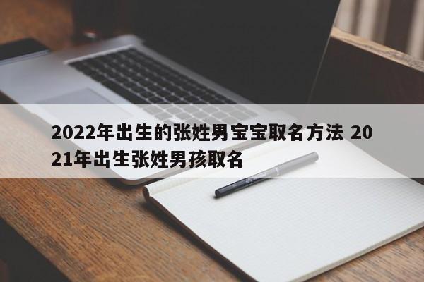 爸爸姓张男孩起名字大全(爸爸姓张男孩起名字大全四个字)