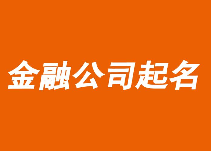 金融公司起名字(金融公司起名字大全免费三个字)