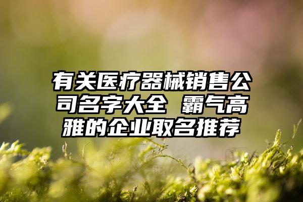 医疗公司起名字(医疗公司起名字寓意好的字)