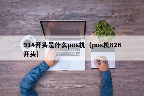 914开头是什么pos机（pos机826开头）