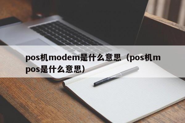 pos机modem是什么意思（pos机mpos是什么意思）