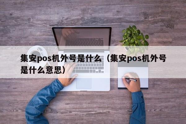 集安pos机外号是什么（集安pos机外号是什么意思）