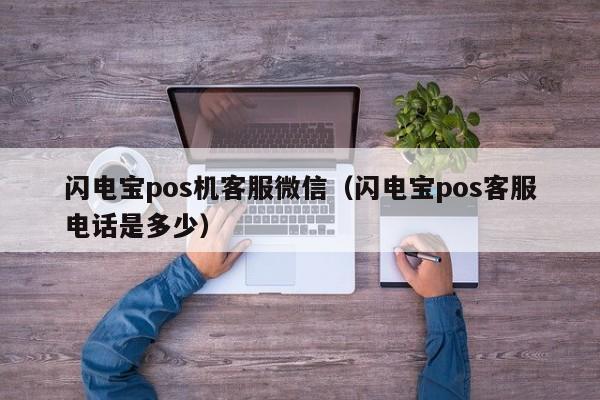 闪电宝pos机客服微信（闪电宝pos客服电话是多少）