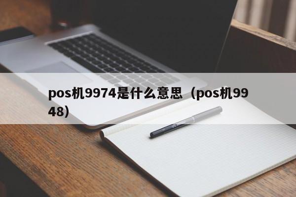 pos机9974是什么意思（pos机9948）