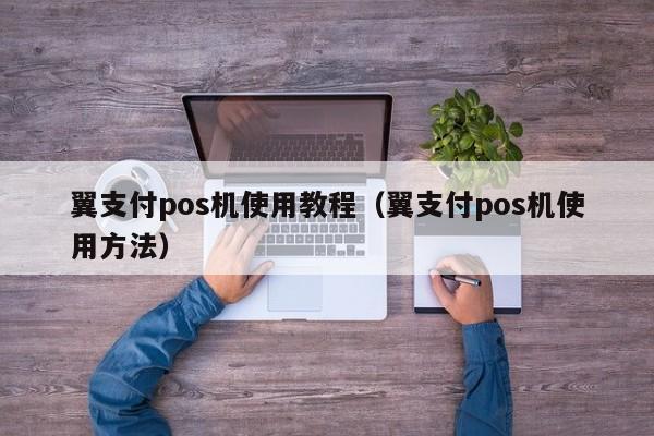 翼支付pos机使用教程（翼支付pos机使用方法）