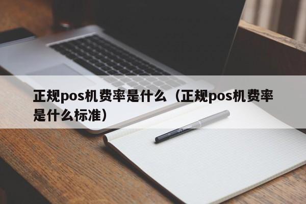 正规pos机费率是什么（正规pos机费率是什么标准）