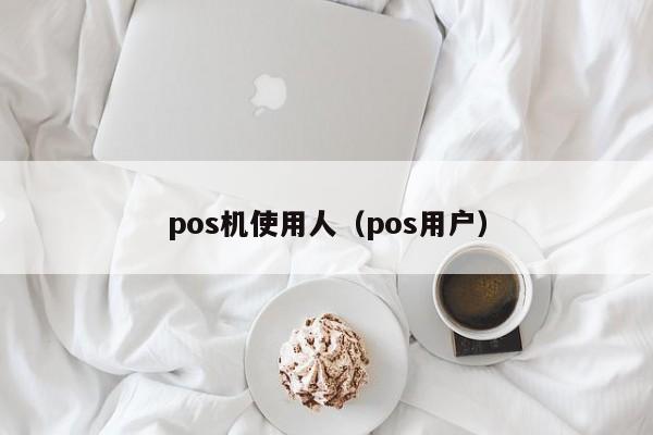 pos机使用人（pos用户）