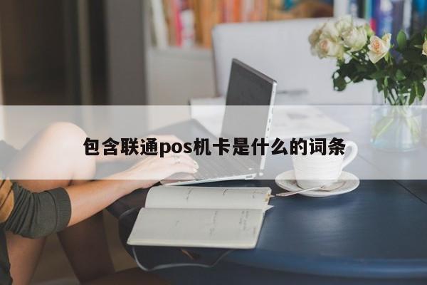 包含联通pos机卡是什么的词条