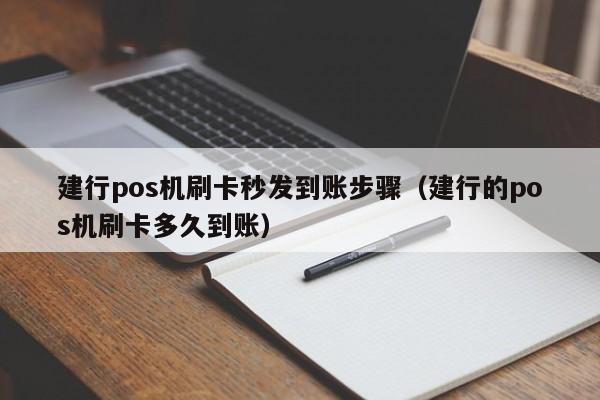 建行pos机刷卡秒发到账步骤（建行的pos机刷卡多久到账）