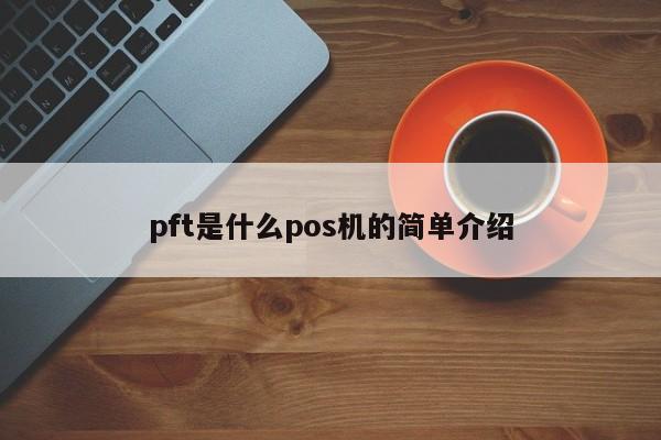 pft是什么pos机的简单介绍