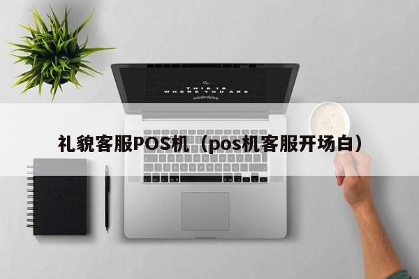 礼貌客服POS机（pos机客服开场白）