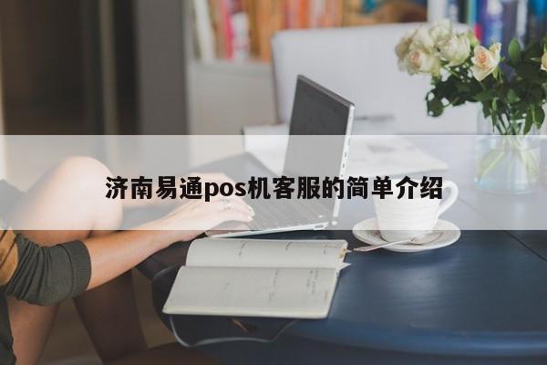 济南易通pos机客服的简单介绍