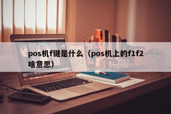 pos机f键是什么（pos机上的f1f2啥意思）