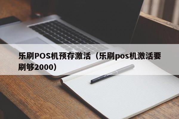 乐刷POS机预存激活（乐刷pos机激活要刷够2000）