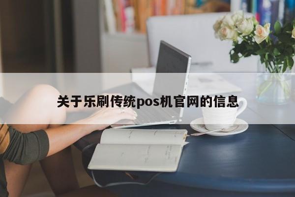 关于乐刷传统pos机官网的信息