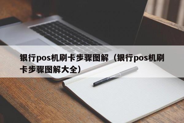 银行pos机刷卡步骤图解（银行pos机刷卡步骤图解大全）