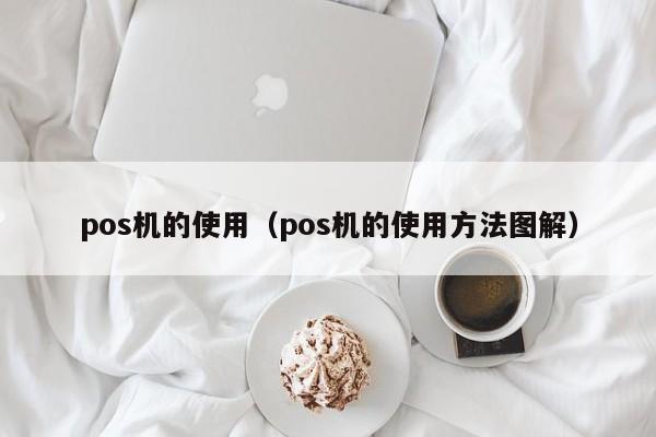 pos机的使用（pos机的使用方法图解）