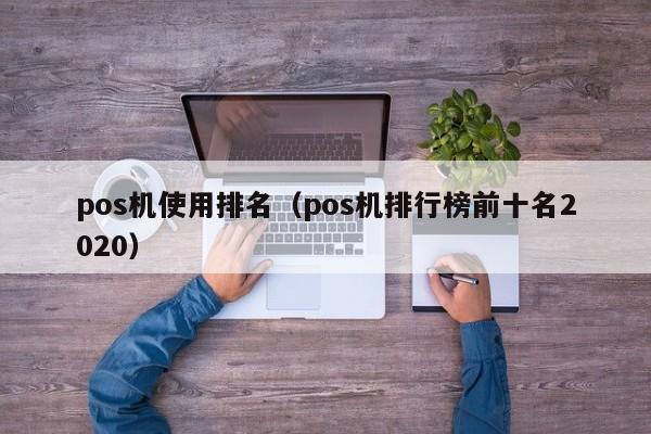 pos机使用排名（pos机排行榜前十名2020）