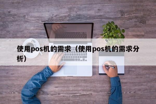 使用pos机的需求（使用pos机的需求分析）